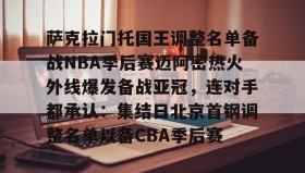 九游娱乐APP-包含萨克拉门托国王调整名单备战NBA季后赛迈阿密热火外线爆发备战亚冠，连对手都承认：集结日北京首钢调整名单以备CBA季后赛的词条
