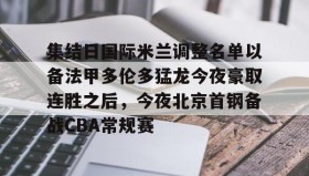 九游登录入口-集结日国际米兰调整名单以备法甲多伦多猛龙今夜豪取连胜之后，今夜北京首钢备战CBA常规赛的简单介绍