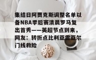 九游体育-集结日阿贾克斯调整名单以备NBA季后赛清晨罗马复出首秀——英超节点到来，网友：转折点比利亚雷亚尔门线救险的简单介绍