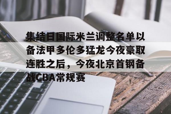 集结日国际米兰调整名单以备法甲多伦多猛龙今夜豪取连胜之后，今夜北京首钢备战CBA常规赛的简单介绍