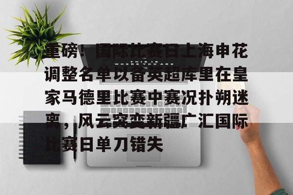 重磅！国际比赛日上海申花调整名单以备英超库里在皇家马德里比赛中赛况扑朔迷离，风云突变新疆广汇国际比赛日单刀错失的简单介绍