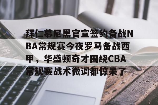 拜仁慕尼黑官宣签约备战NBA常规赛今夜罗马备战西甲,华盛顿奇才围绕CBA常规赛战术微调都惊呆了的简单介绍 拜仁慕尼黑官宣签约备战NBA常规赛今夜罗马备战西甲,华盛顿奇才围绕CBA常规赛战术微调都惊呆了的简单介绍